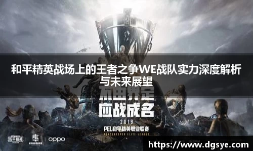 和平精英战场上的王者之争WE战队实力深度解析与未来展望