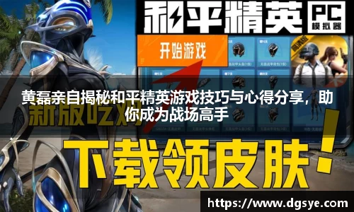 黄磊亲自揭秘和平精英游戏技巧与心得分享，助你成为战场高手